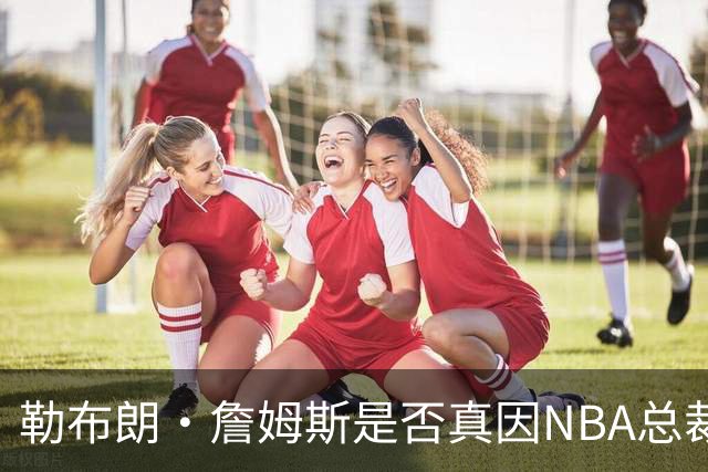 勒布朗·詹姆斯是否真因NBA总裁催促，而推迟加盟76人队的决定？