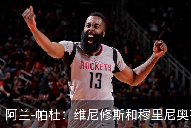 阿兰-帕杜：维尼修斯和穆里尼奥有过节，他一定会加盟阿森纳